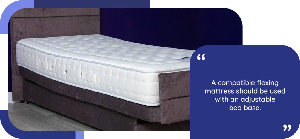 A compatible flexing mattress should be used with an adjustable bed base